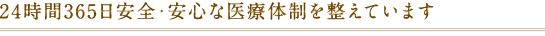 24時間365日安全・安心な医療体制を整えています